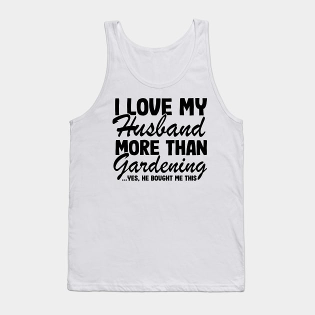 I Love My Husband More Than Gardening Funny Gardener Gift Tank Top by Kuehni